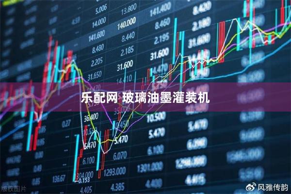 乐配网 玻璃油墨灌装机
